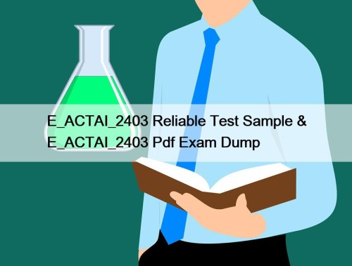E_ACTAI_2403 Reliable Test Sample & E_ACTAI_2403 Pdf Exam Dump