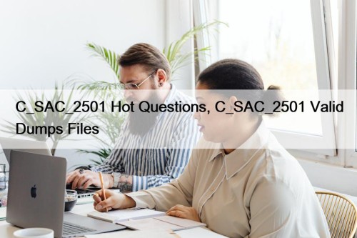 C_SAC_2501 Hot Questions, C_SAC_2501 Valid Dumps Files