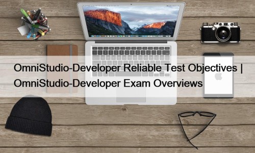 OmniStudio-Developer Reliable Test Objectives | OmniStudio-Developer Exam Overviews