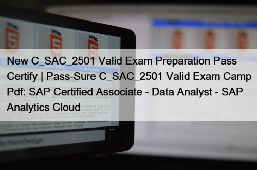 New C_SAC_2501 Valid Exam Preparation Pass Certify | Pass-Sure C_SAC_2501 Valid Exam Camp Pdf: SAP Certified Associate - Data Analyst - SAP Analytics Cloud