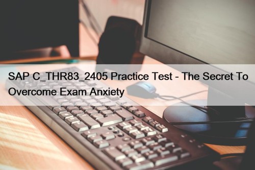 SAP C_THR83_2405 Practice Test - The Secret To Overcome Exam Anxiety