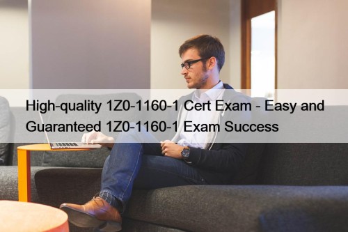 High-quality 1Z0-1160-1 Cert Exam - Easy and Guaranteed 1Z0-1160-1 Exam Success