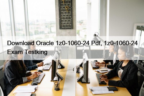 Download Oracle 1z0-1060-24 Pdf, 1z0-1060-24 Exam Testking