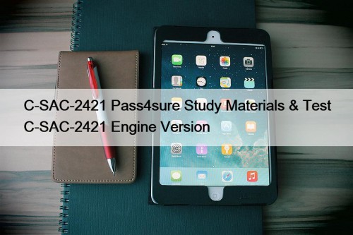 C-SAC-2421 Pass4sure Study Materials & Test C-SAC-2421 Engine Version