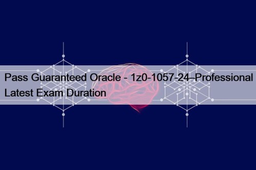 Pass Guaranteed Oracle - 1z0-1057-24–Professional Latest Exam Duration