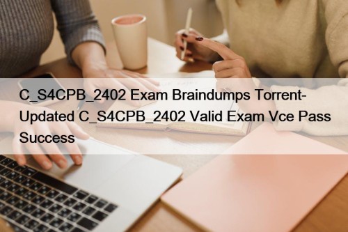 C_S4CPB_2402 Exam Braindumps Torrent- Updated C_S4CPB_2402 Valid Exam Vce Pass Success