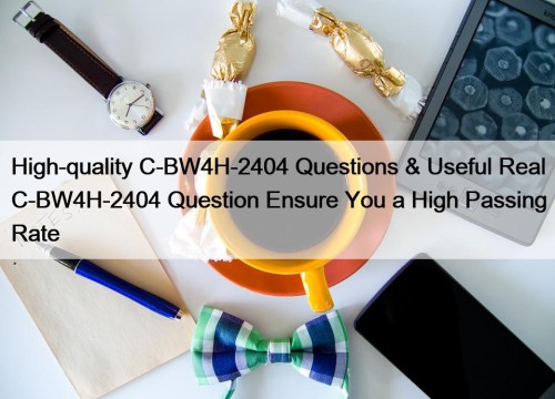 High-quality C-BW4H-2404 Questions & Useful Real C-BW4H-2404 Question Ensure You a High Passing Rate