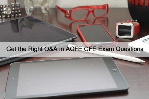 Get the Right Q&A in ACFE CFE Exam Questions