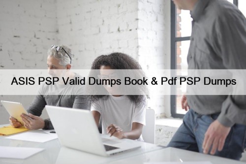 ASIS PSP Valid Dumps Book & Pdf PSP Dumps