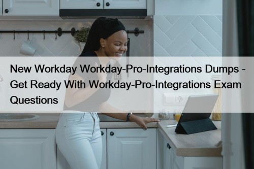 New Workday Workday-Pro-Integrations Dumps - Get Ready With Workday-Pro-Integrations Exam Questions
