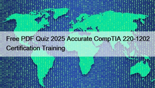 Free PDF Quiz 2025 Accurate CompTIA 220-1202 Certification ...