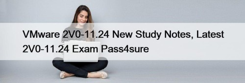 VMware 2V0-11.24 New Study Notes, Latest 2V0-11.24 Exam Pass4sure
