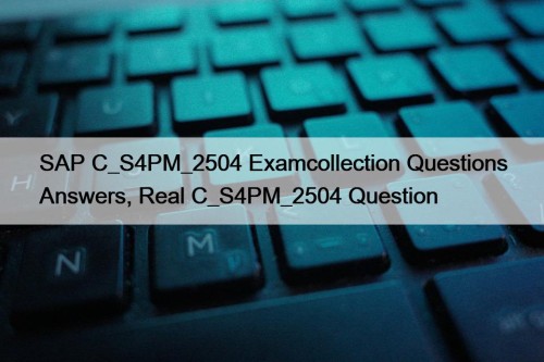SAP C_S4PM_2504 Examcollection Questions Answers, Real C_S4PM_2504 Question