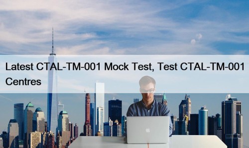 Latest CTAL-TM-001 Mock Test, Test CTAL-TM-001 Centres