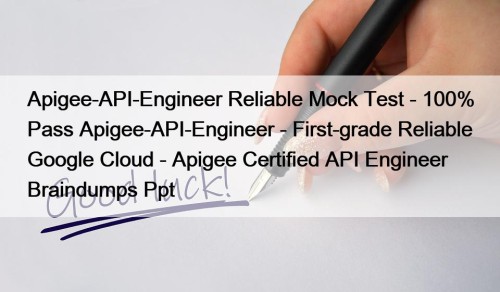 Apigee-API-Engineer Reliable Mock Test - 100% Pass Apigee-API-Engineer - First-grade Reliable Google Cloud - Apigee Certified API Engineer Braindumps Ppt