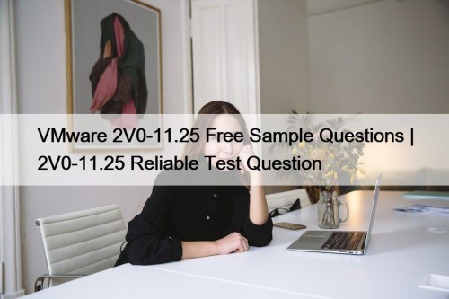 VMware 2V0-11.25 Free Sample Questions | 2V0-11.25 Reliable Test Question