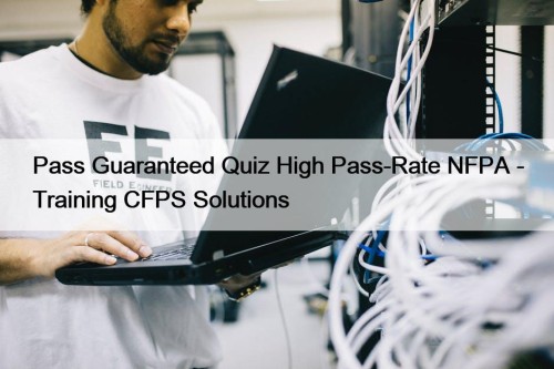 Pass Guaranteed Quiz High Pass-Rate NFPA - Training CFPS Solutions