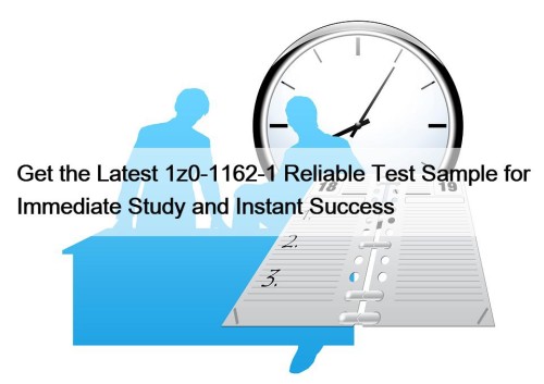 Get the Latest 1z0-1162-1 Reliable Test Sample for Immediate Study and Instant Success