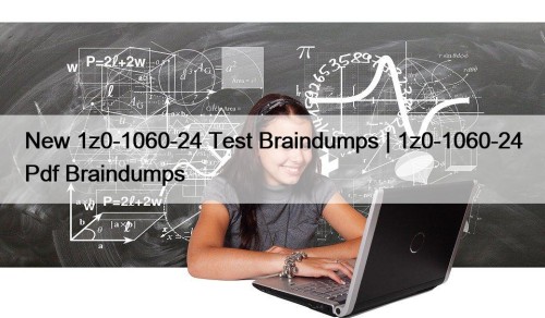 New 1z0-1060-24 Test Braindumps | 1z0-1060-24 Pdf Braindumps