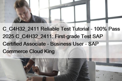 C_C4H32_2411 Reliable Test Tutorial - 100% Pass 2025 C_C4H32_2411: First-grade Test SAP Certified Associate - Business User - SAP Commerce Cloud King