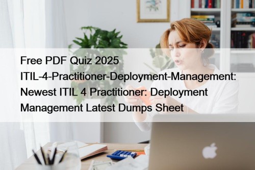Free PDF Quiz 2025 ITIL-4-Practitioner-Deployment-Management: Newest ITIL 4 Practitioner: Deployment Management Latest Dumps Sheet