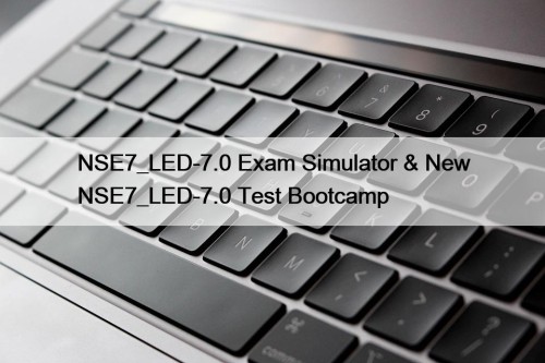 NSE7_LED-7.0 Exam Simulator & New NSE7_LED-7.0 Test Bootcamp