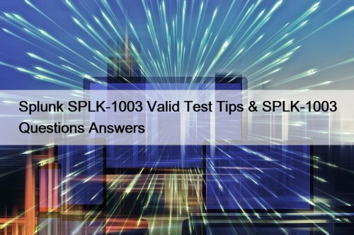 Splunk SPLK-1003 Valid Test Tips & SPLK-1003 Questions Answers