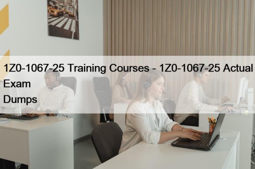 1Z0-1067-25 Training Courses - 1Z0-1067-25 Actual Exam Dumps